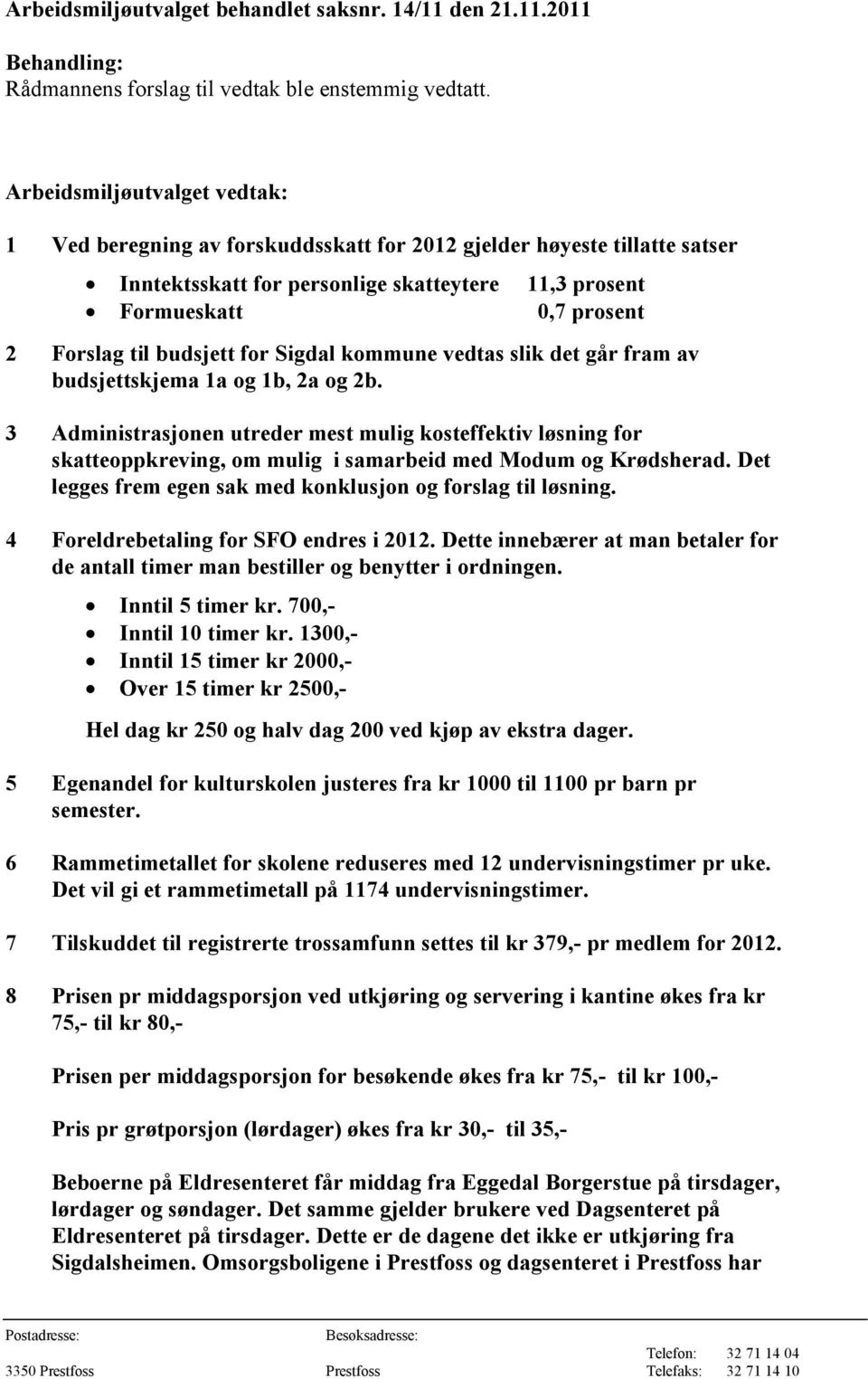 budsjett for Sigdal kommune vedtas slik det går fram av budsjettskjema 1a og 1b, 2a og 2b.