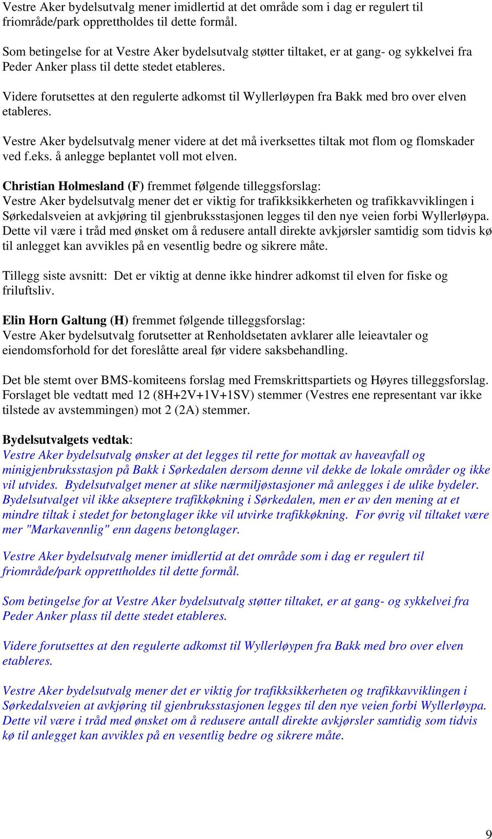 Videre forutsettes at den regulerte adkomst til Wyllerløypen fra Bakk med bro over elven etableres. Vestre Aker bydelsutvalg mener videre at det må iverksettes tiltak mot flom og flomskader ved f.eks.