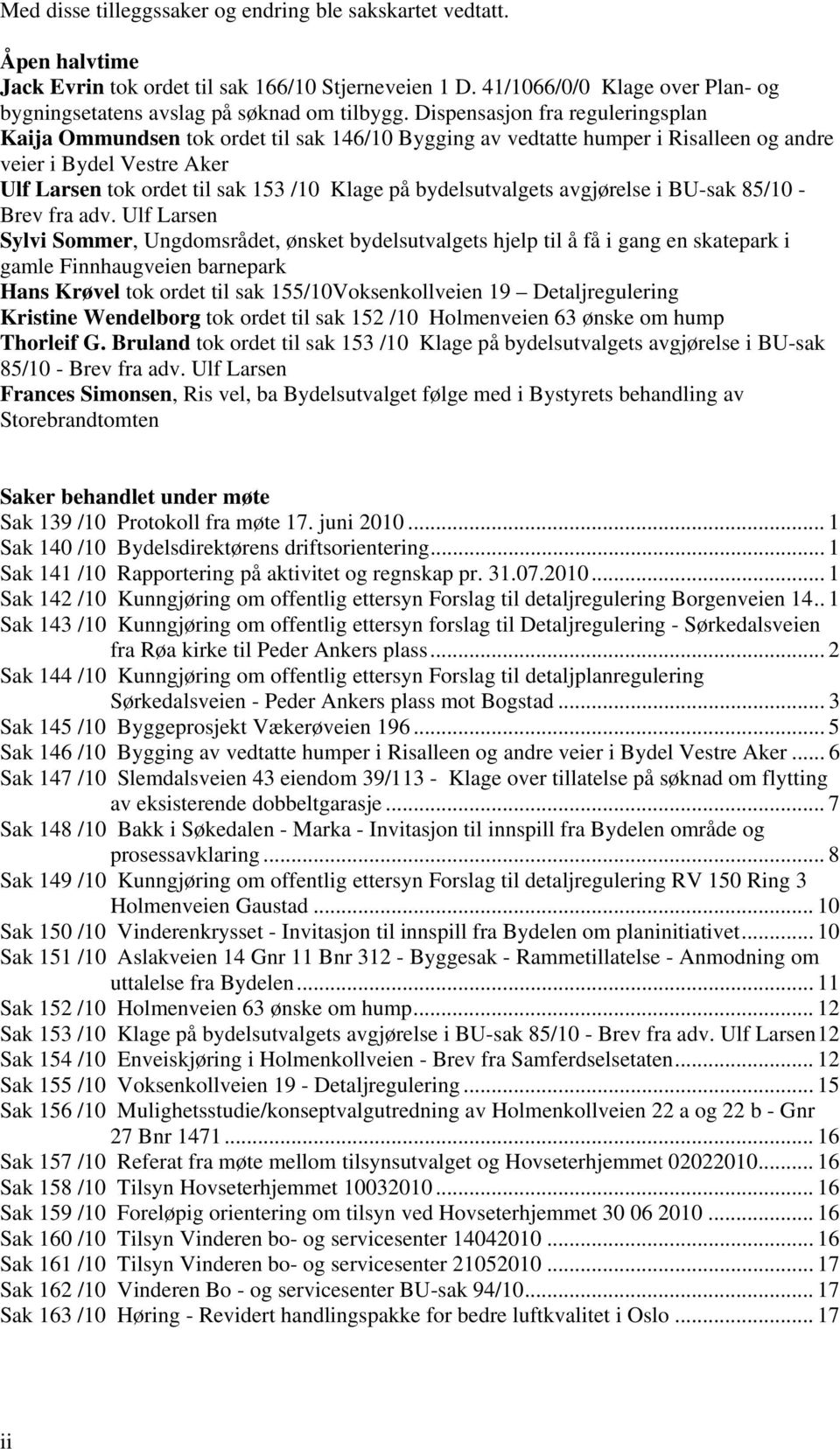 Dispensasjon fra reguleringsplan Kaija Ommundsen tok ordet til sak 146/10 Bygging av vedtatte humper i Risalleen og andre veier i Bydel Vestre Aker Ulf Larsen tok ordet til sak 153 /10 Klage på