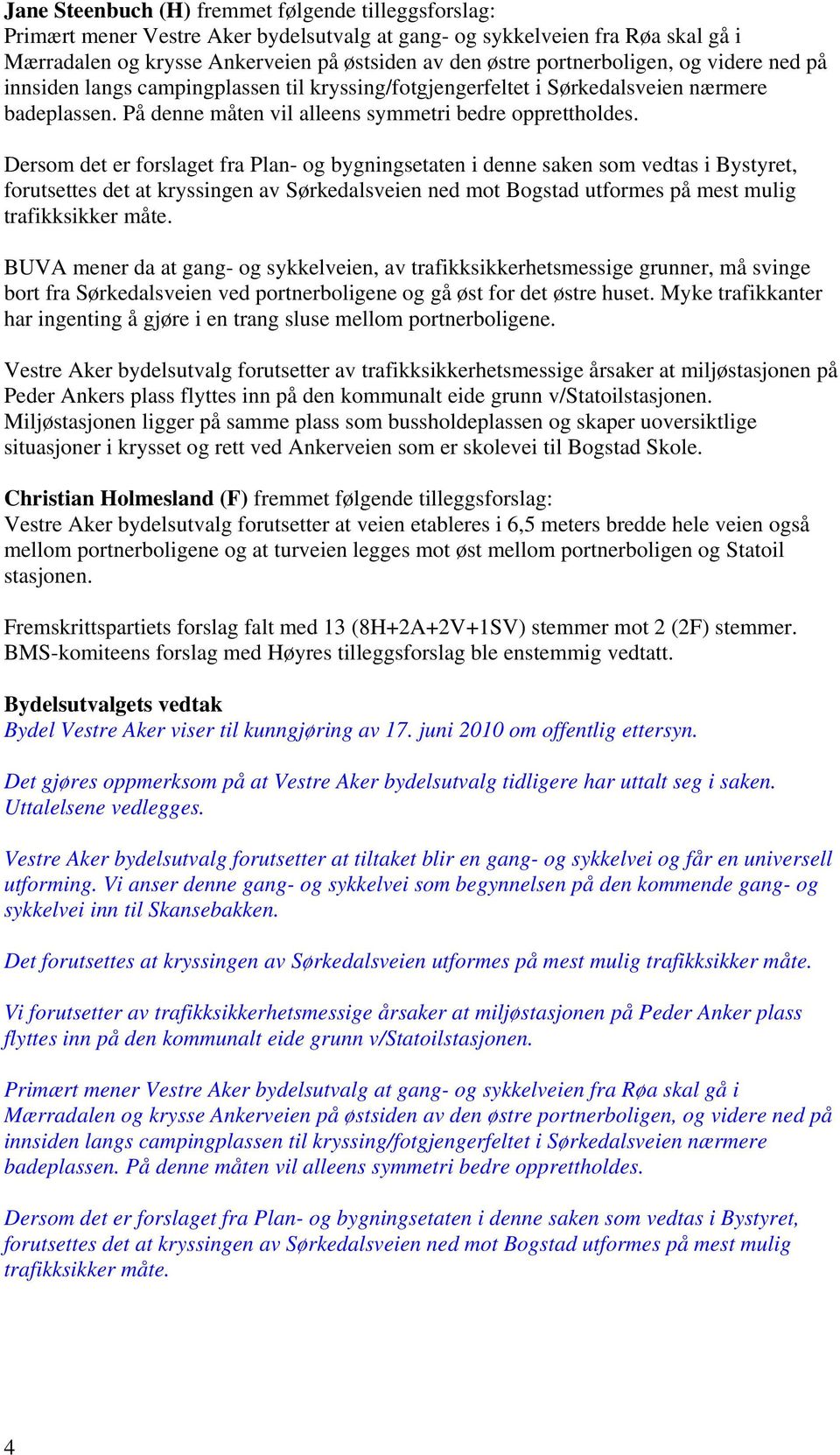 Dersom det er forslaget fra Plan- og bygningsetaten i denne saken som vedtas i Bystyret, forutsettes det at kryssingen av Sørkedalsveien ned mot Bogstad utformes på mest mulig trafikksikker måte.