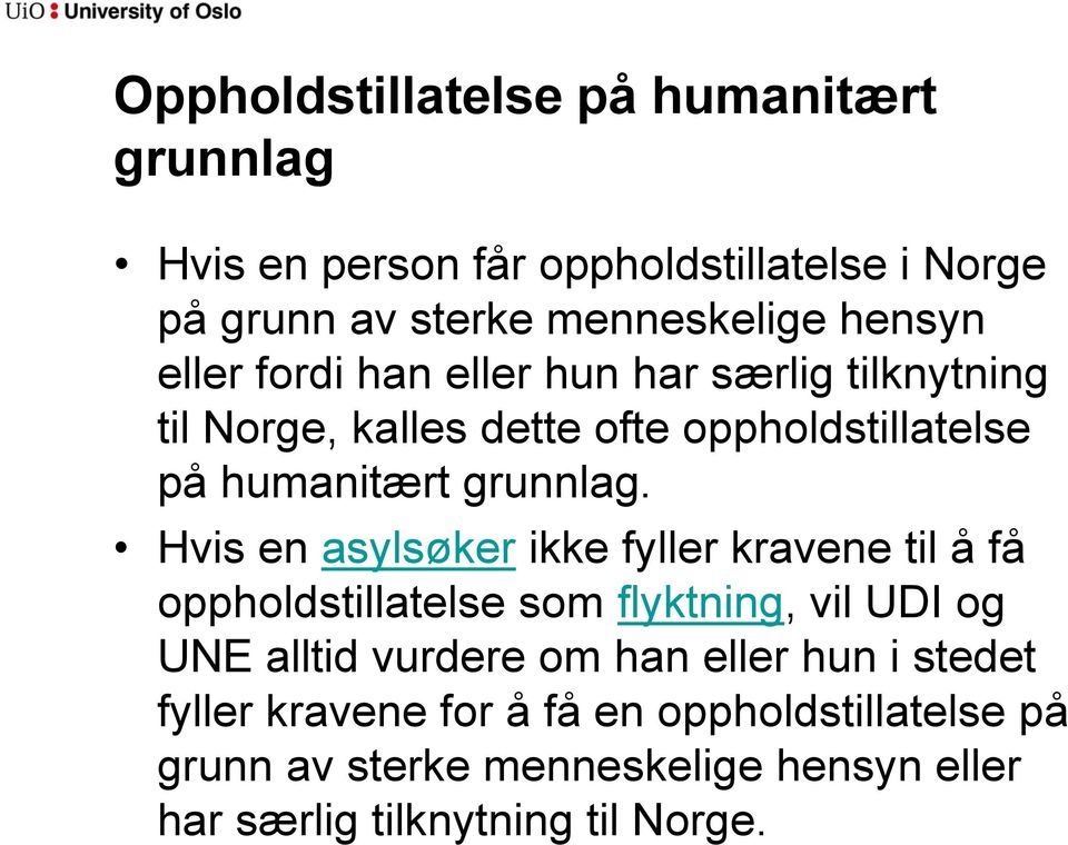 Hvis en asylsøker ikke fyller kravene til å få oppholdstillatelse som flyktning, vil UDI og UNE alltid vurdere om han eller hun