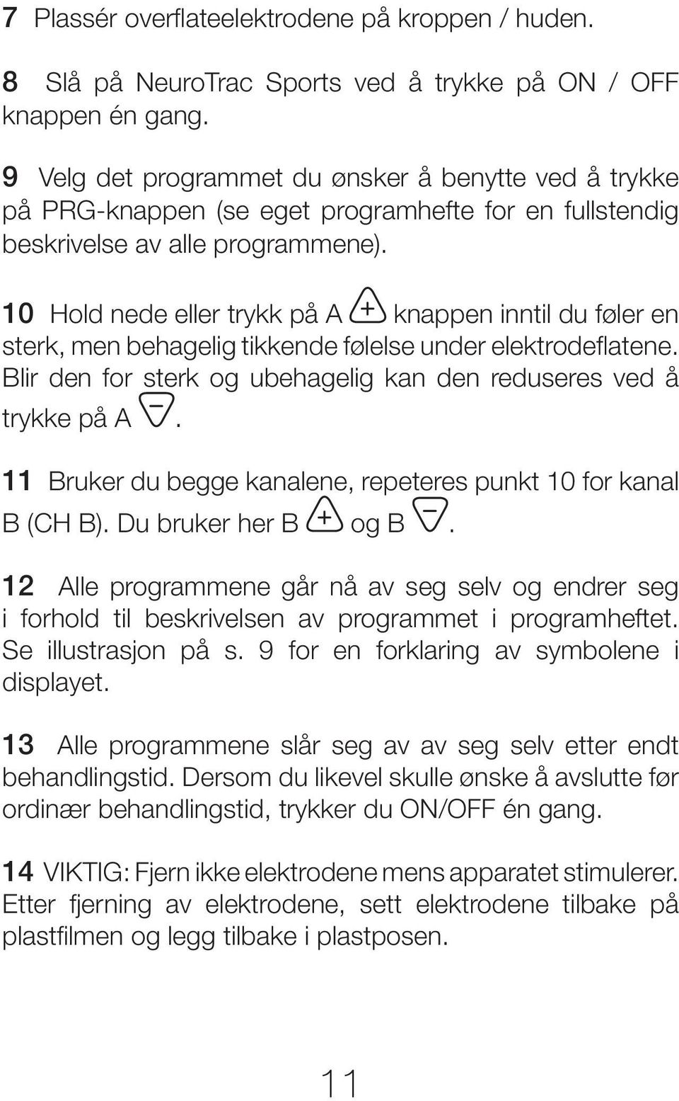 10 Hold nede eller trykk på A knappen inntil du føler en sterk, men behagelig tikkende følelse under elektrodeflatene. Blir den for sterk og ubehagelig kan den reduseres ved å trykke på A.