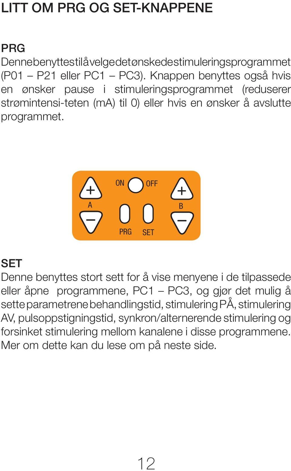 ON OFF A B PRG SET SET Denne benyttes stort sett for å vise menyene i de tilpassede eller åpne programmene, PC1 PC3, og gjør det mulig å sette parametrene