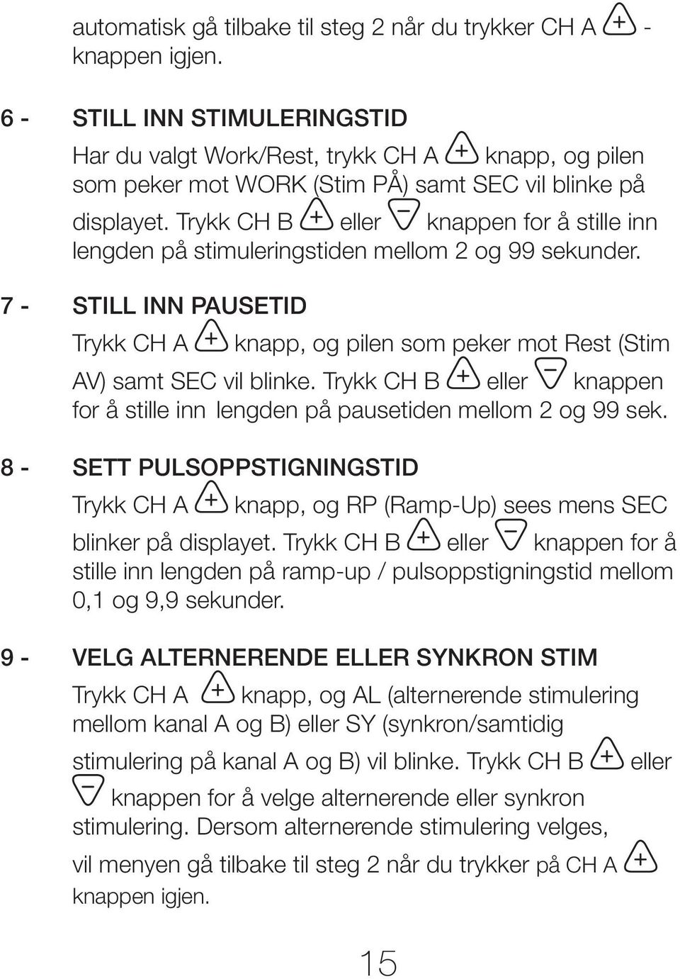 Trykk CH B eller knappen for å stille inn lengden på stimuleringstiden mellom 2 og 99 sekunder. 7 - STILL INN PAUSETID Trykk CH A knapp, og pilen som peker mot Rest (Stim AV) samt SEC vil blinke.