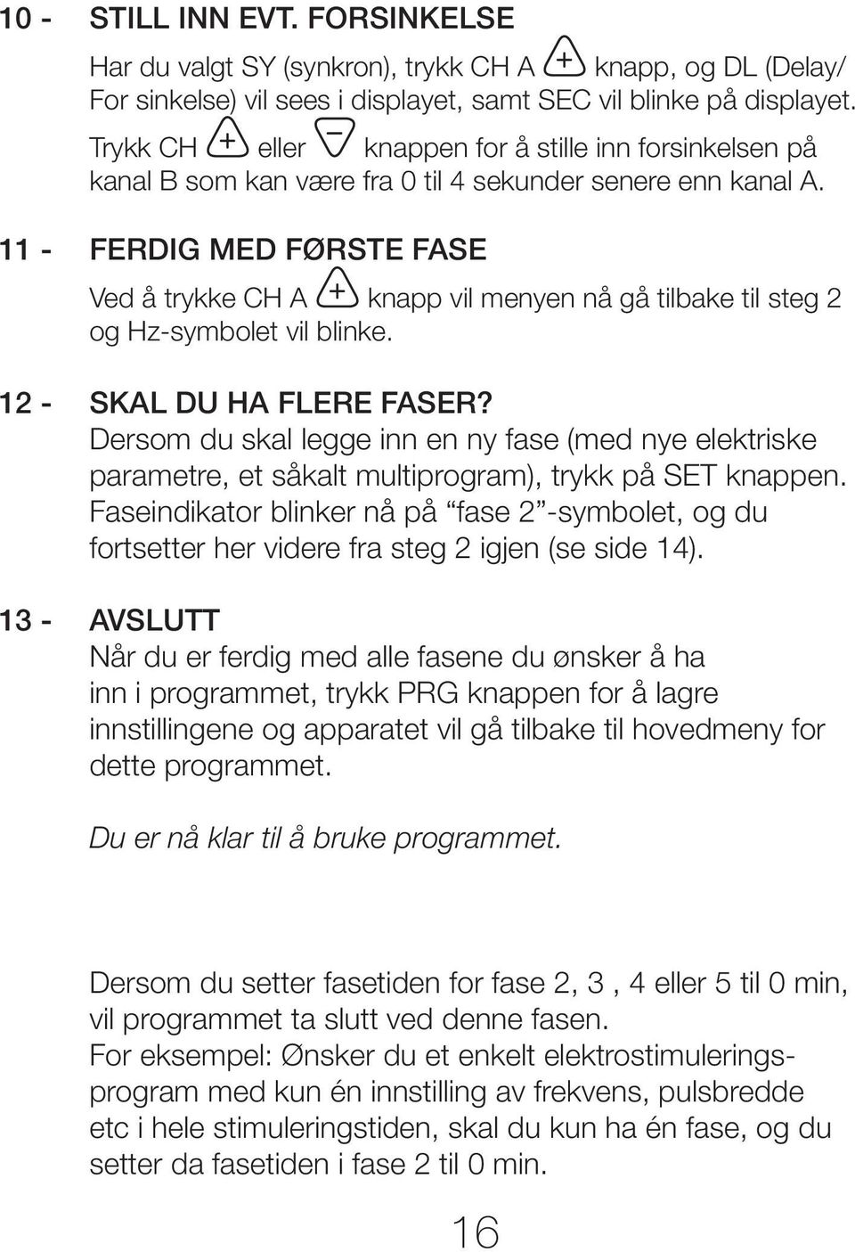 11 - FERDIG MED FØRSTE FASE Ved å trykke CH A knapp vil menyen nå gå tilbake til steg 2 og Hz-symbolet vil blinke. 12 - SKAL DU HA FLERE FASER?