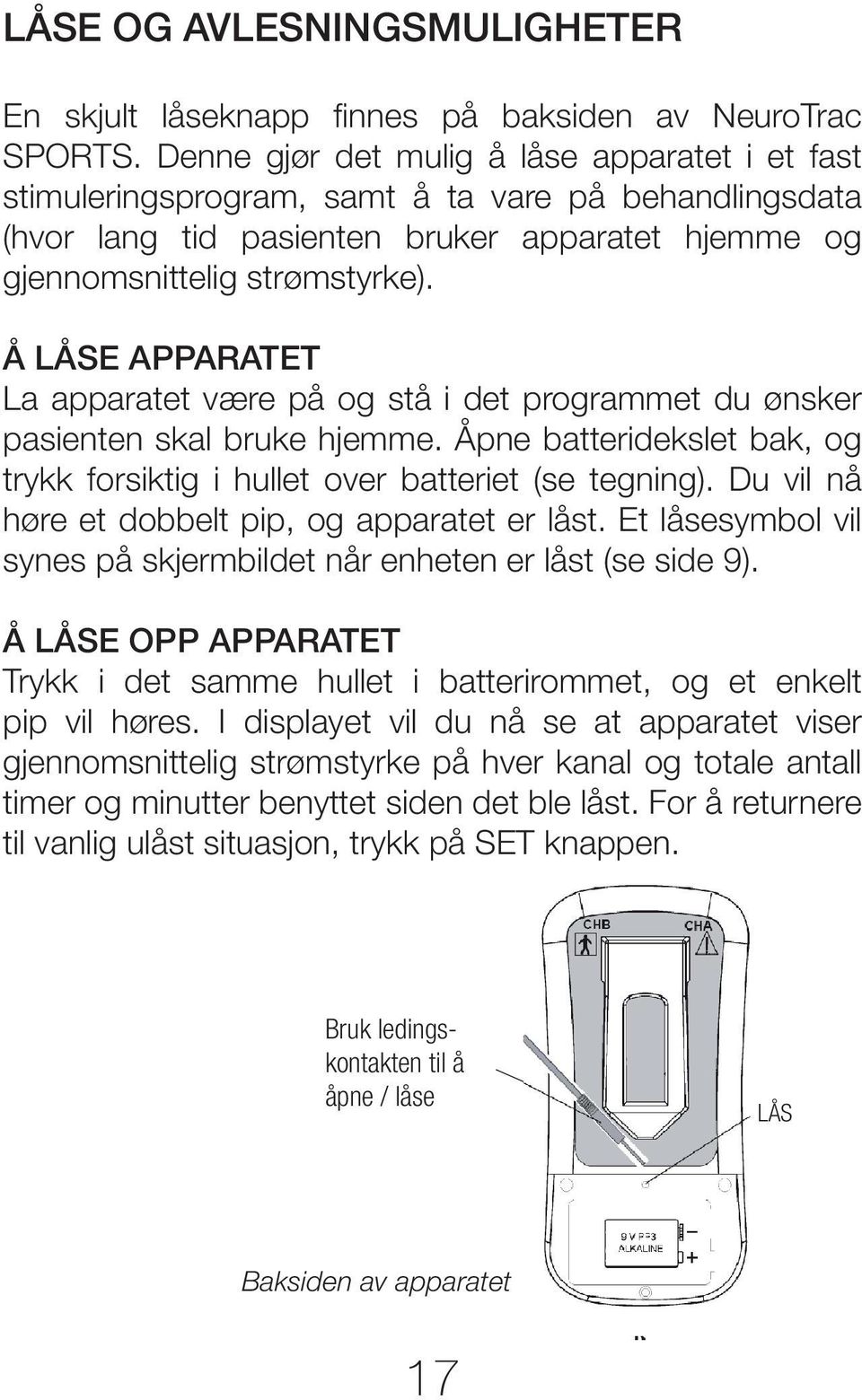 Å LÅSE APPARATET La apparatet være på og stå i det programmet du ønsker pasienten skal bruke hjemme. Åpne batteridekslet bak, og trykk forsiktig i hullet over batteriet (se tegning).