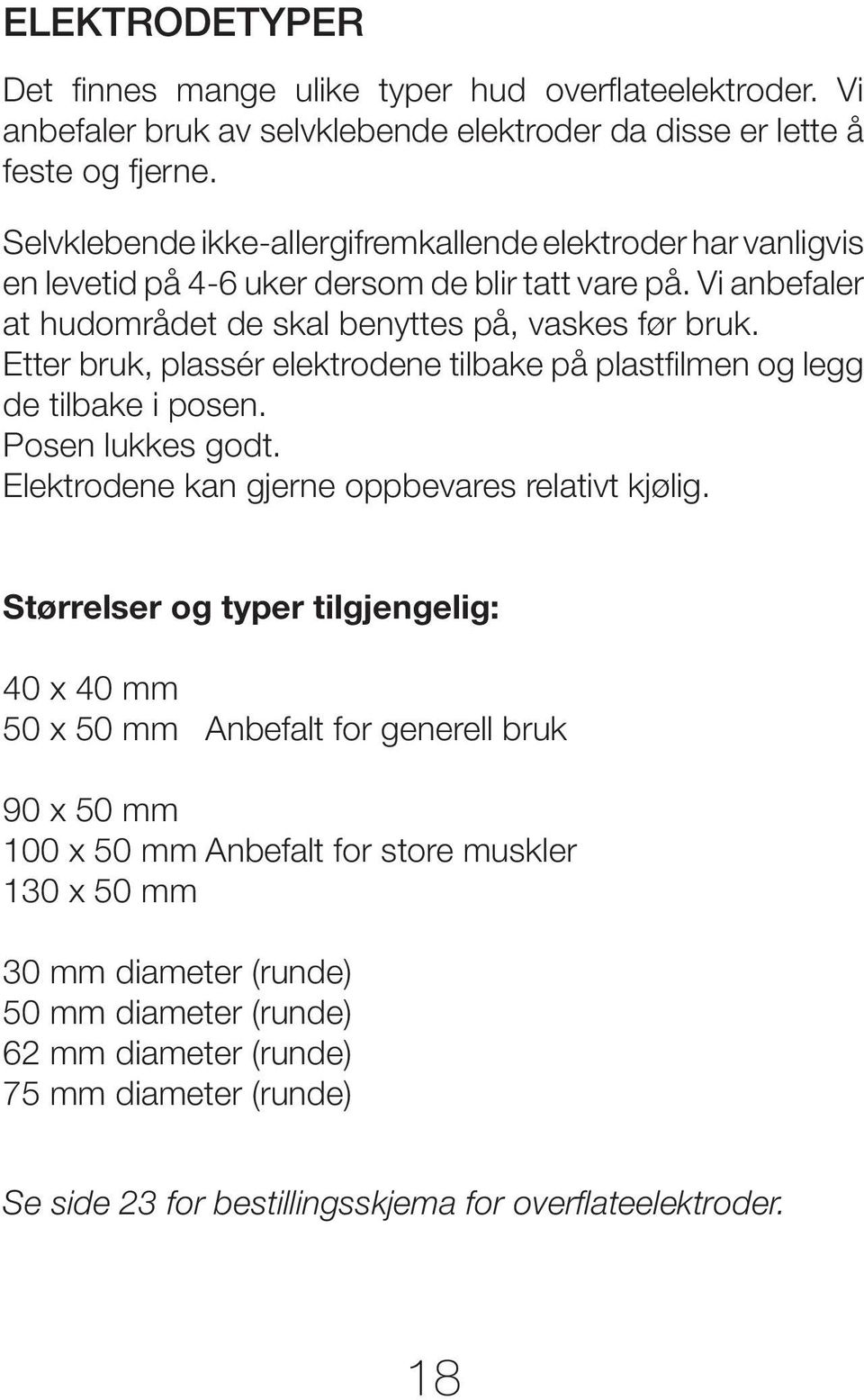 Etter bruk, plassér elektrodene tilbake på plastfilmen og legg de tilbake i posen. Posen lukkes godt. Elektrodene kan gjerne oppbevares relativt kjølig.