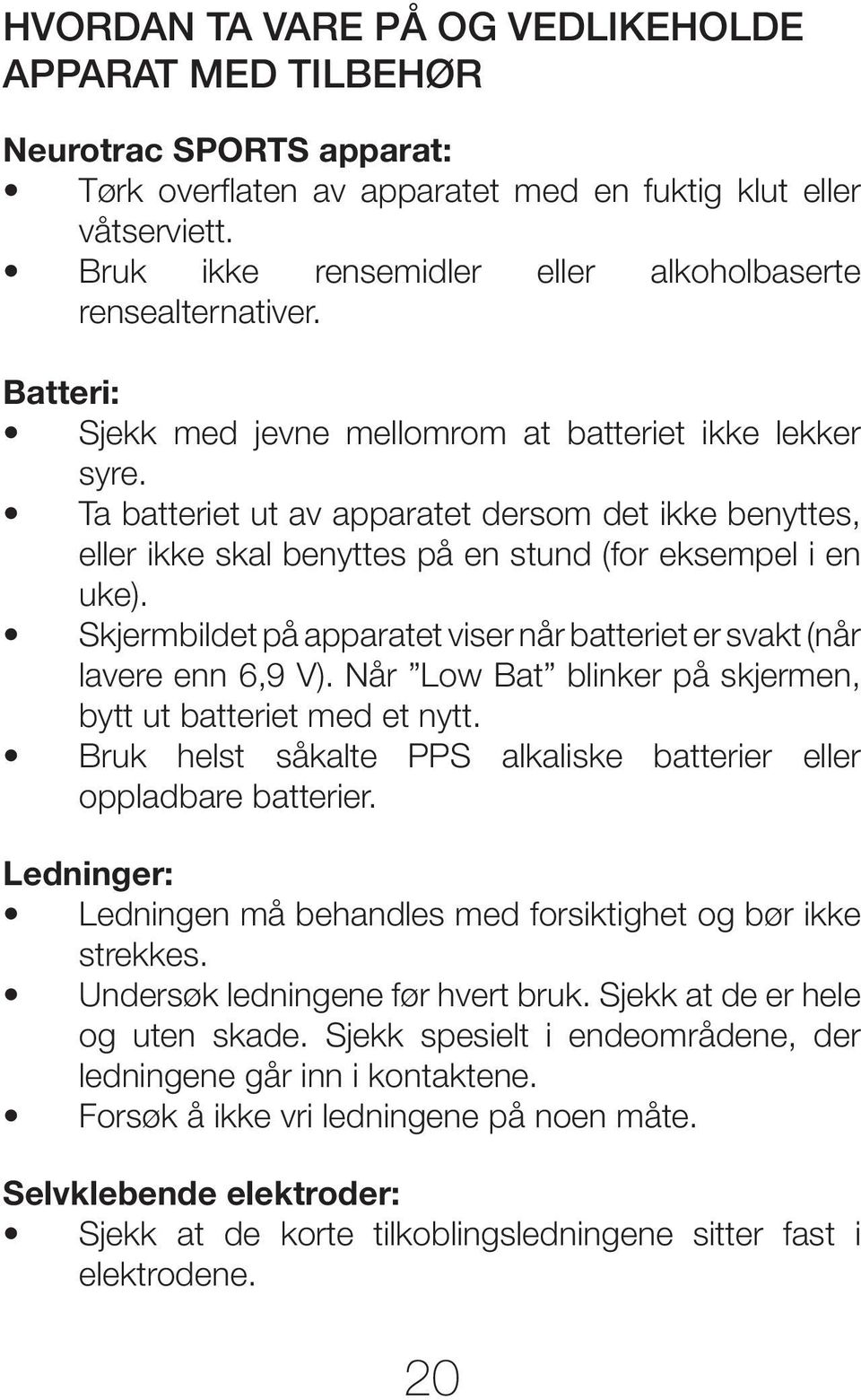 Ta batteriet ut av apparatet dersom det ikke benyttes, eller ikke skal benyttes på en stund (for eksempel i en uke). Skjermbildet på apparatet viser når batteriet er svakt (når lavere enn 6,9 V).