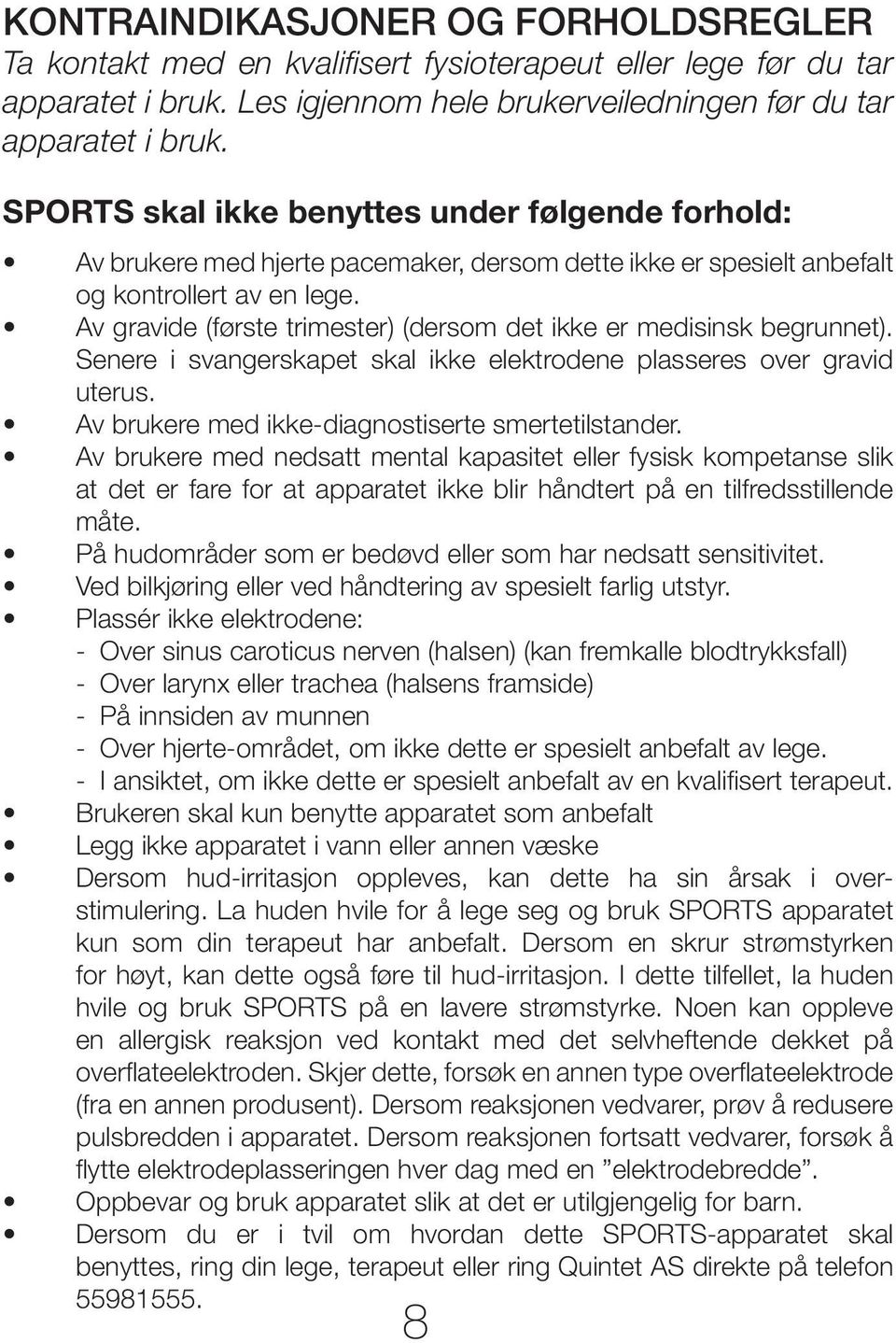 Av gravide (første trimester) (dersom det ikke er medisinsk begrunnet). Senere i svangerskapet skal ikke elektrodene plasseres over gravid uterus. Av brukere med ikke-diagnostiserte smertetilstander.