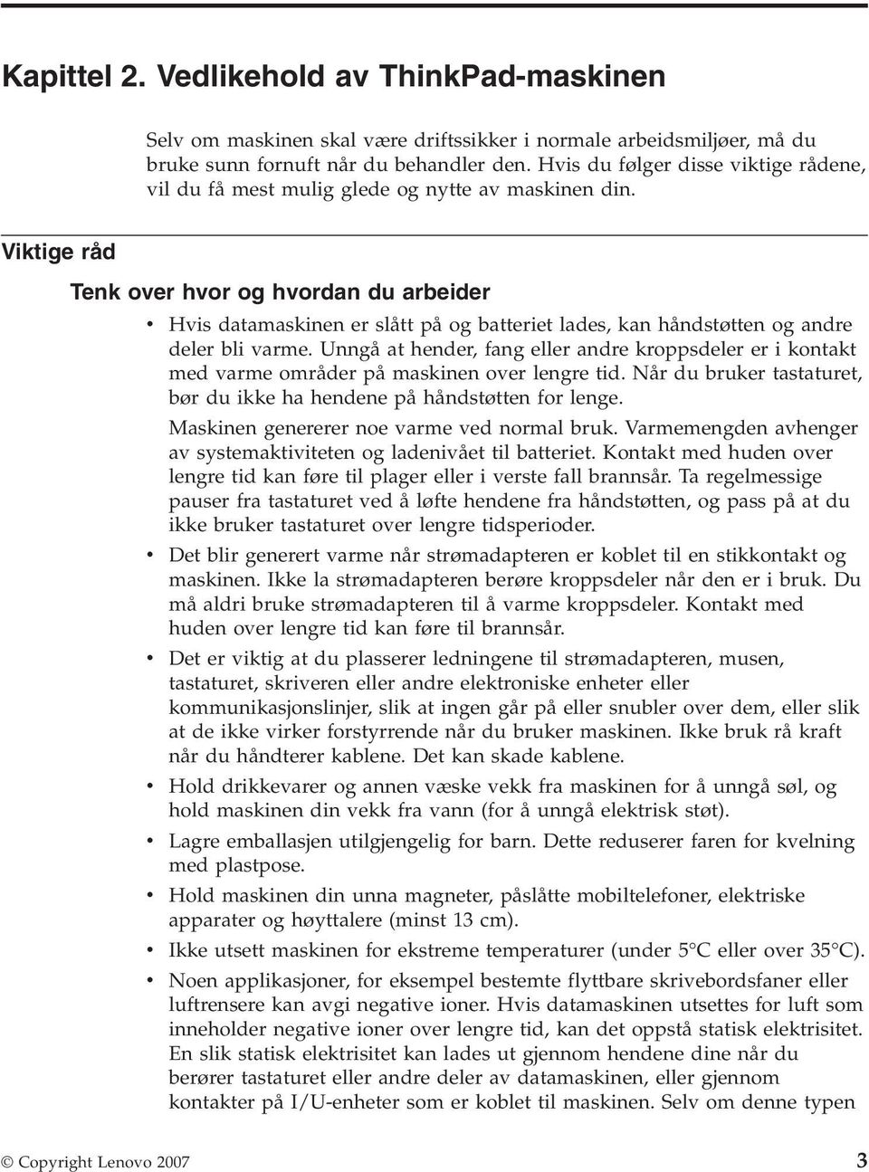 Viktige råd Tenk over hvor og hvordan du arbeider v Hvis datamaskinen er slått på og batteriet lades, kan håndstøtten og andre deler bli varme.