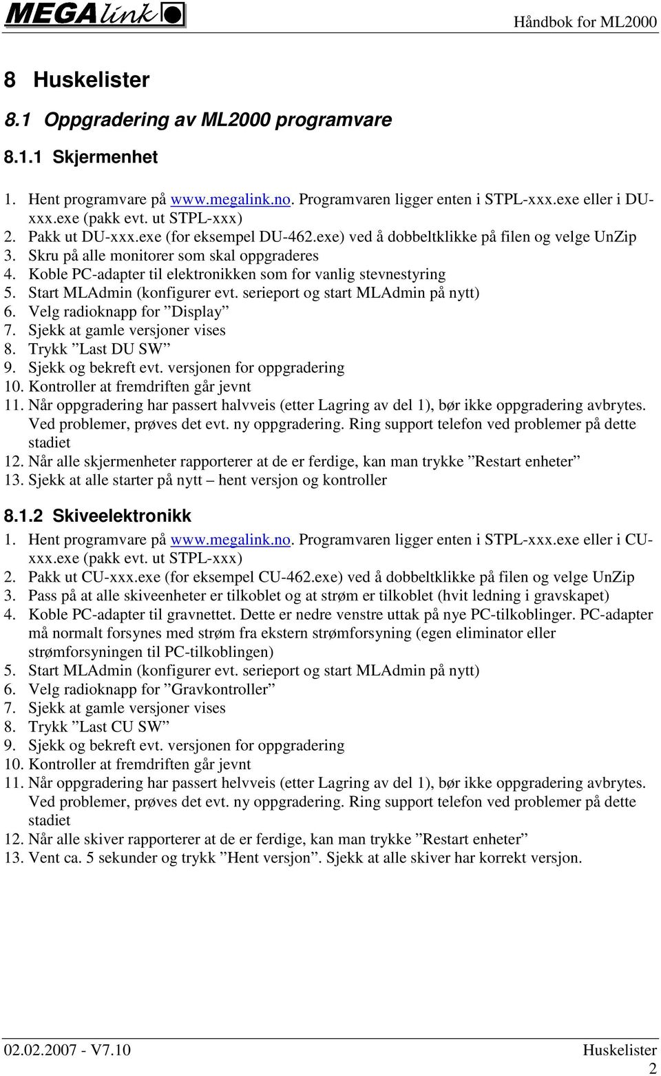 Koble PC-adapter til elektronikken som for vanlig stevnestyring 5. Start MLAdmin (konfigurer evt. serieport og start MLAdmin på nytt) 6. Velg radioknapp for Display 7.