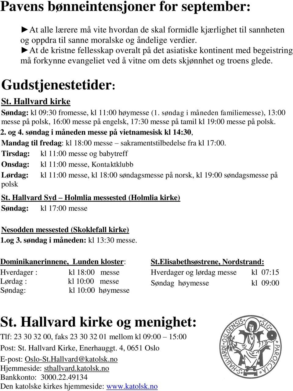 Hallvard kirke Søndag: kl 09:30 fromesse, kl 11:00 høymesse (1. søndag i måneden familiemesse), 13:00 messe på polsk, 16:00 messe på engelsk, 17:30 messe på tamil kl 19:00 messe på polsk. 2. og 4.