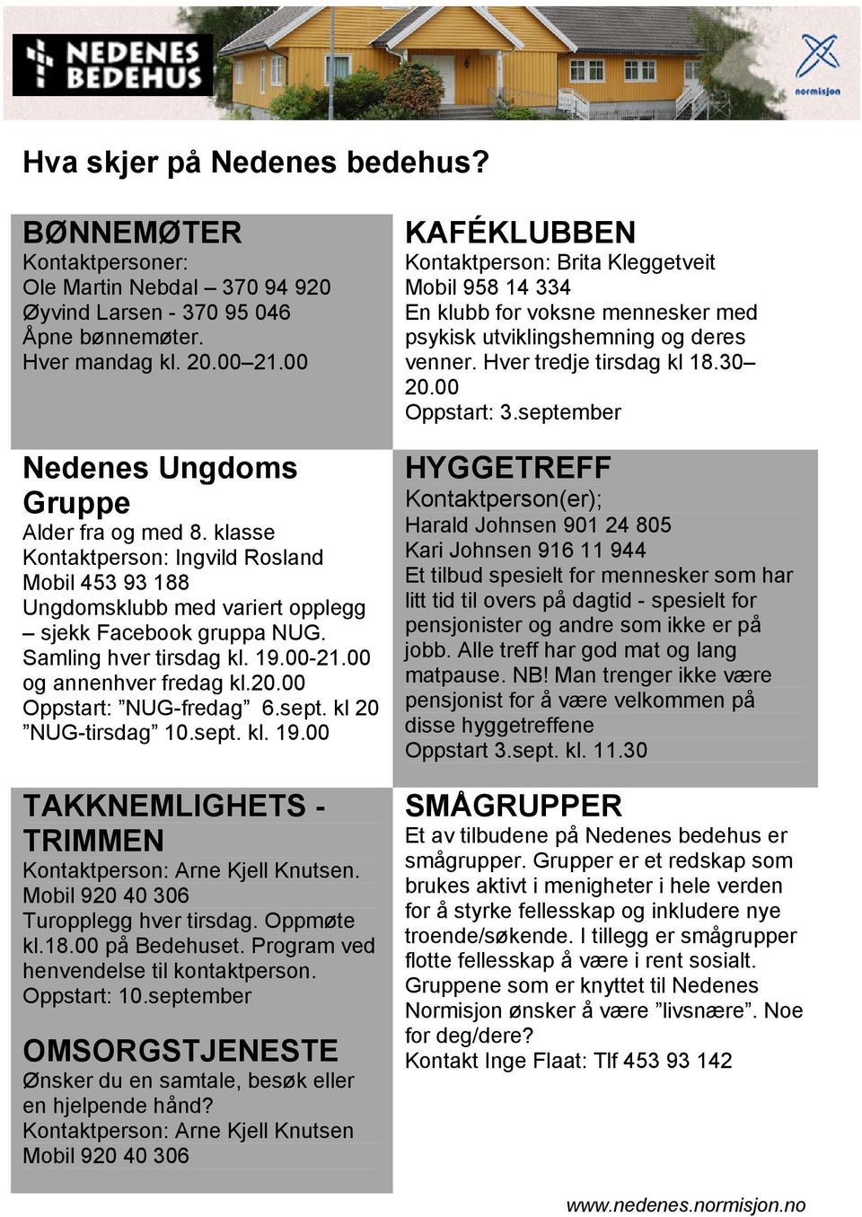 00 og annenhver fredag kl.20.00 Oppstart: NUG-fredag 6.sept. kl 20 NUG-tirsdag 10.sept. kl. 19.00 TAKKNEMLIGHETS - TRIMMEN Kontaktperson: Arne Kjell Knutsen. Mobil 920 40 306 Turopplegg hver tirsdag.