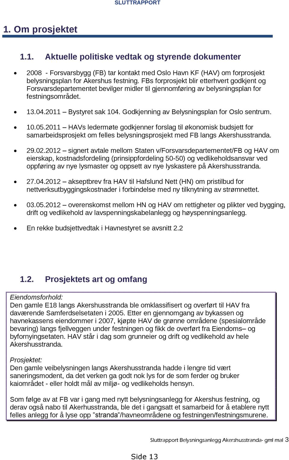 Godkjenning av Belysningsplan for Oslo sentrum. 10.05.2011 HAVs ledermøte godkjenner forslag til økonomisk budsjett for samarbeidsprosjekt om felles belysningsprosjekt med FB langs Akershusstranda.