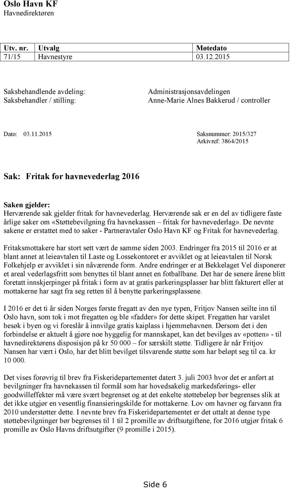 2015 Saksnummer: 2015/327 Arkivref: 3864/2015 Sak: Fritak for havnevederlag 2016 Saken gjelder: Herværende sak gjelder fritak for havnevederlag.