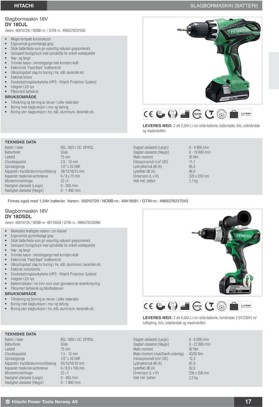 lavgir Trinnløs høyre /venstregange med konstant kraft Elektronisk "Feed Back" kraftkontroll Utkoplingsbart slag for boring i tre, stål, keramikk etc.