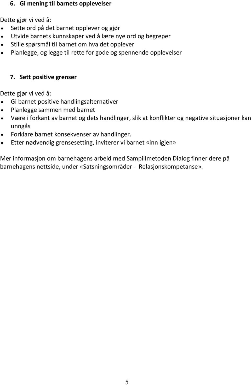 Sett positive grenser Gi barnet positive handlingsalternativer Planlegge sammen med barnet Være i forkant av barnet og dets handlinger, slik at konflikter og negative