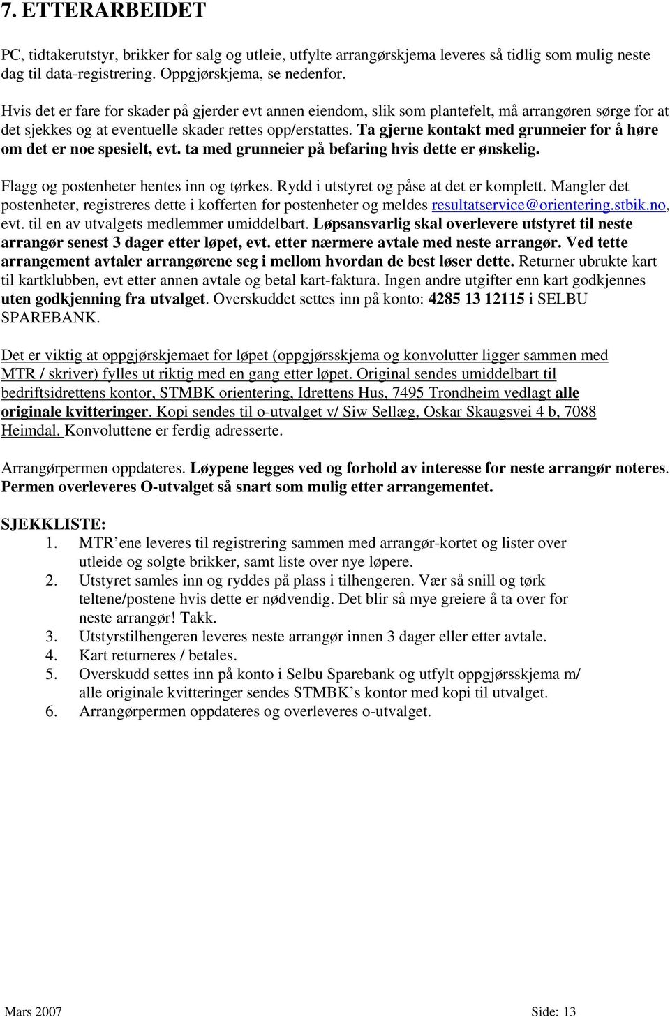 Ta gjerne kontakt med grunneier for å høre om det er noe spesielt, evt. ta med grunneier på befaring hvis dette er ønskelig. Flagg og postenheter hentes inn og tørkes.