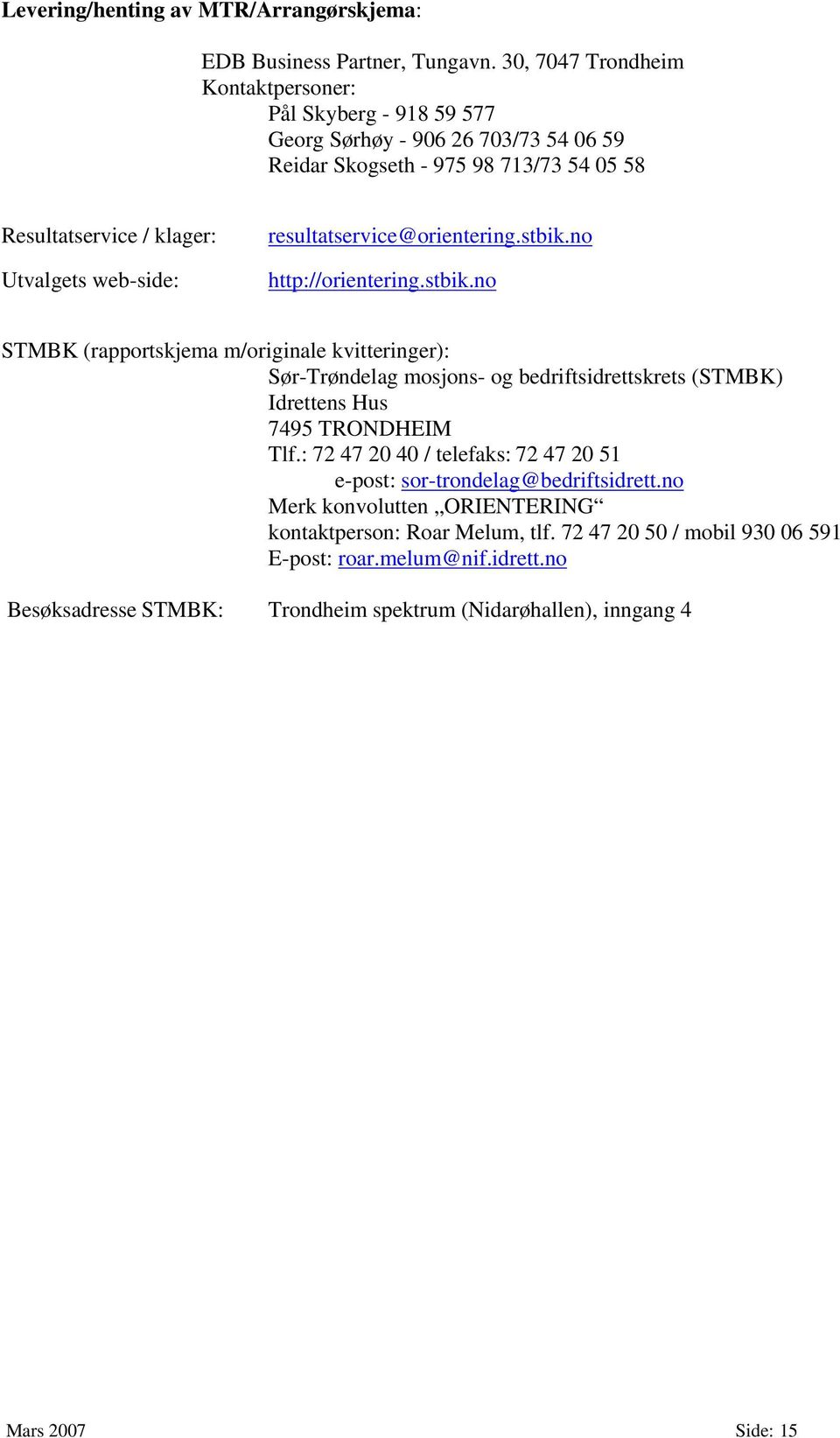 resultatservice@orientering.stbik.no http://orientering.stbik.no STMBK (rapportskjema m/originale kvitteringer): Sør-Trøndelag mosjons- og bedriftsidrettskrets (STMBK) Idrettens Hus 7495 TRONDHEIM Tlf.