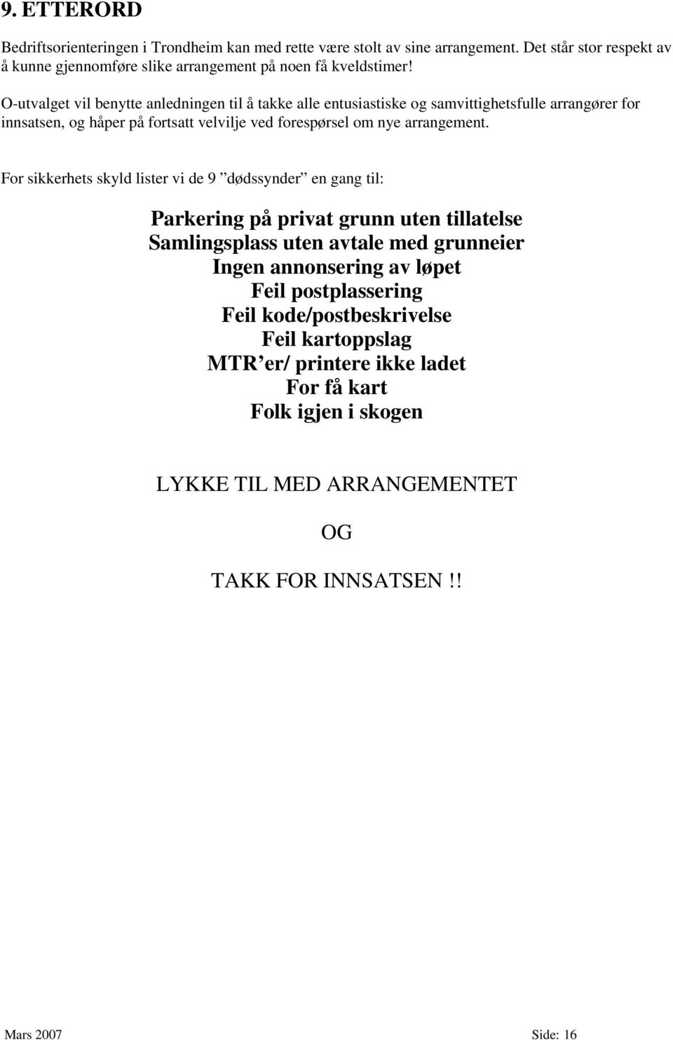 For sikkerhets skyld lister vi de 9 dødssynder en gang til: Parkering på privat grunn uten tillatelse Samlingsplass uten avtale med grunneier Ingen annonsering av løpet Feil