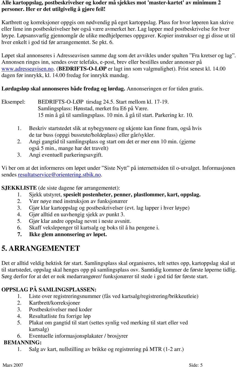 Lag lapper med postbeskrivelse for hver løype. Løpsansvarlig gjennomgår de ulike medhjelpernes oppgaver. Kopier instrukser og gi disse ut til hver enkelt i god tid før arrangementet. Se pkt. 6.