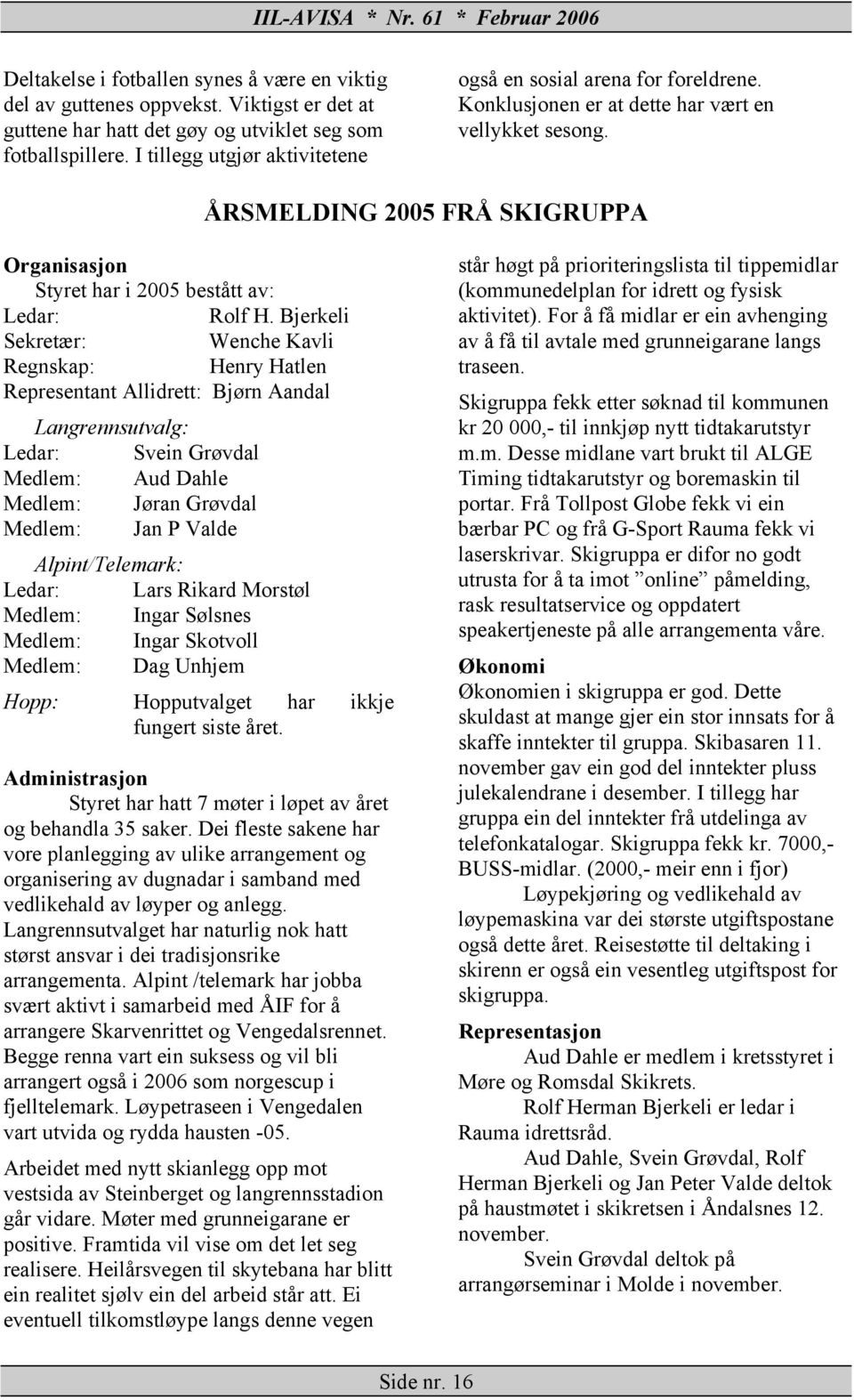 ÅRSMELDING 2005 FRÅ SKIGRUPPA Organisasjon Styret har i 2005 bestått av: Ledar: Rolf H.