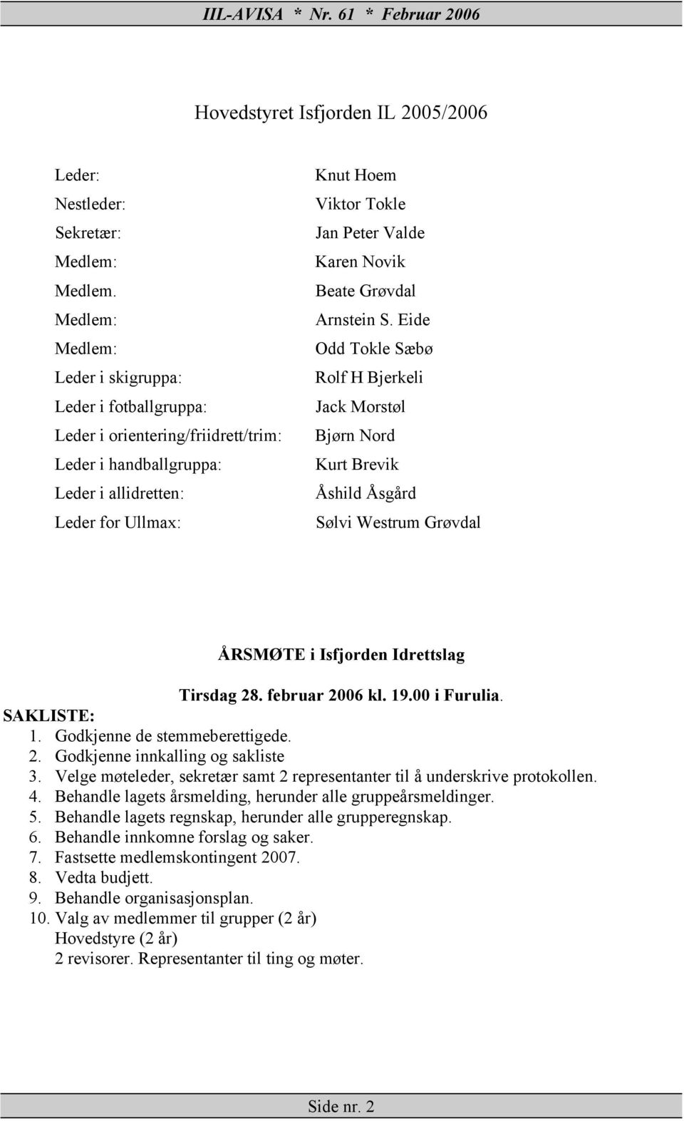 Karen Novik Beate Grøvdal Arnstein S. Eide Odd Tokle Sæbø Rolf H Bjerkeli Jack Morstøl Bjørn Nord Kurt Brevik Åshild Åsgård Sølvi Westrum Grøvdal ÅRSMØTE i Isfjorden Idrettslag Tirsdag 28.