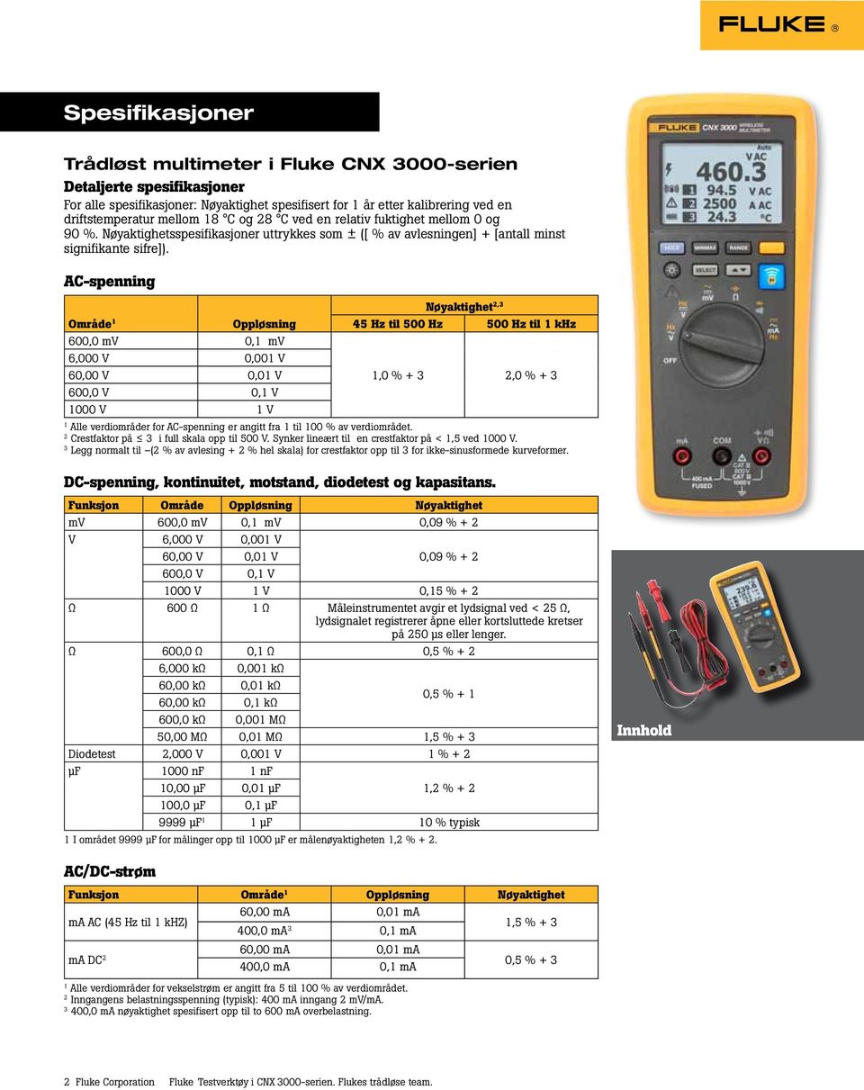 AC-spenning 2,3 Område Oppløsning 45 Hz til 500 Hz 500 Hz til khz 600,0 mv 0, mv 6,000 V 0,00 V 60,00 V 0,0 V,0 % + 3 2,0 % + 3 600,0 V 0, V 000 V V Alle verdiområder for AC-spenning er angitt fra