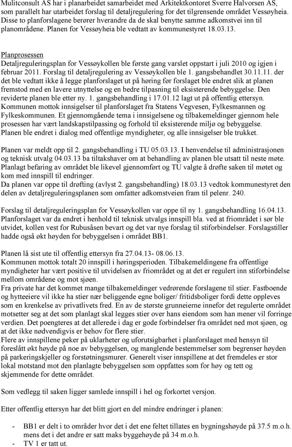 Planprosessen Detaljreguleringsplan for Vessøykollen ble første gang varslet oppstart i juli 2010 og igjen i februar 2011.