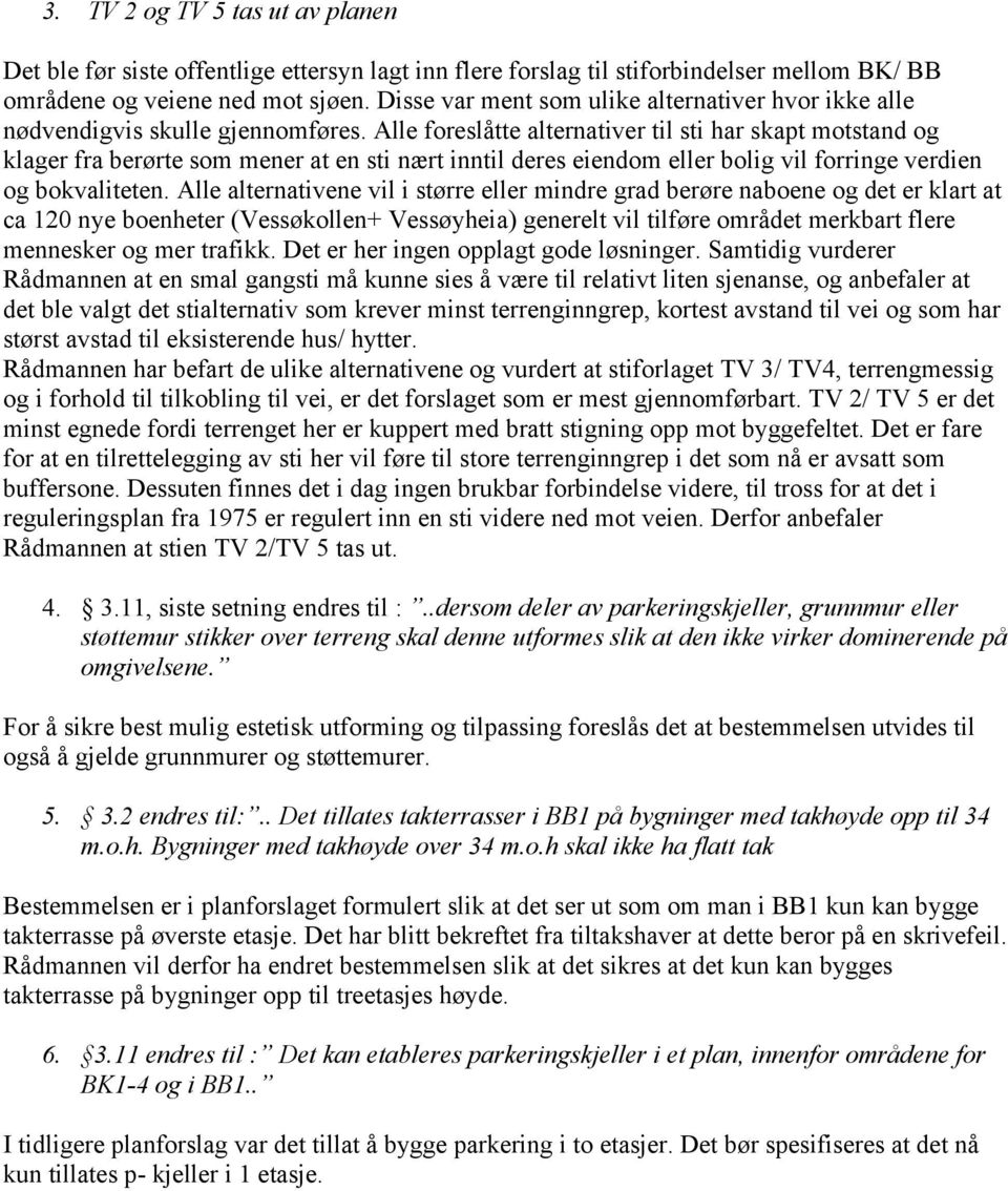 Alle foreslåtte alternativer til sti har skapt motstand og klager fra berørte som mener at en sti nært inntil deres eiendom eller bolig vil forringe verdien og bokvaliteten.