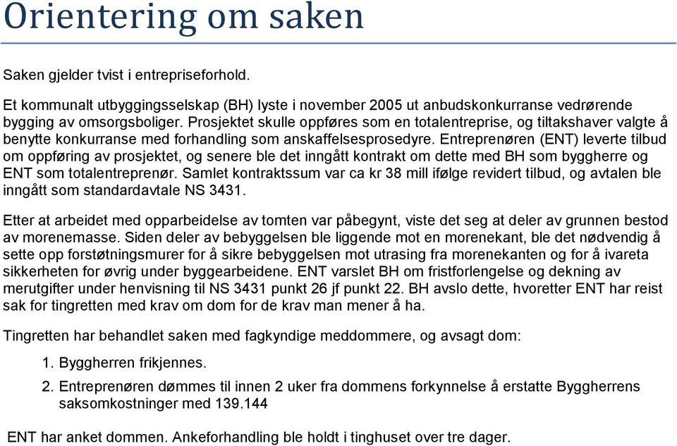 Entreprenøren (ENT) leverte tilbud om oppføring av prosjektet, og senere ble det inngått kontrakt om dette med BH som byggherre og ENT som totalentreprenør.