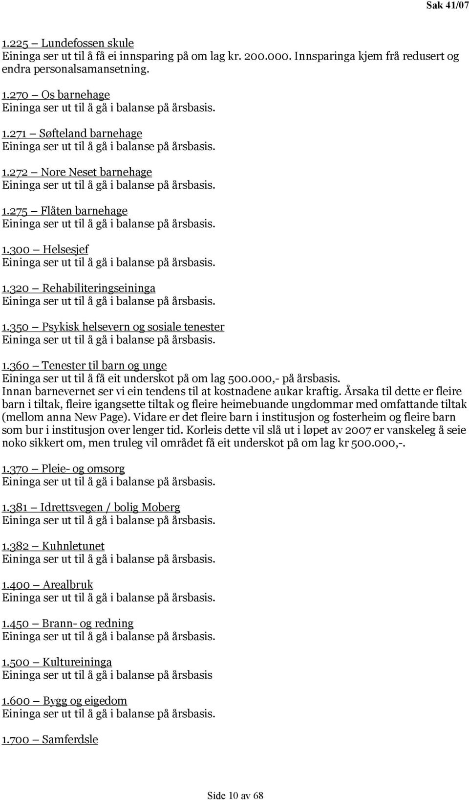 1.300 Helsesjef Eininga ser ut til å gå i balanse på årsbasis. 1.320 Rehabiliteringseininga Eininga ser ut til å gå i balanse på årsbasis. 1.350 Psykisk helsevern og sosiale tenester Eininga ser ut til å gå i balanse på årsbasis.