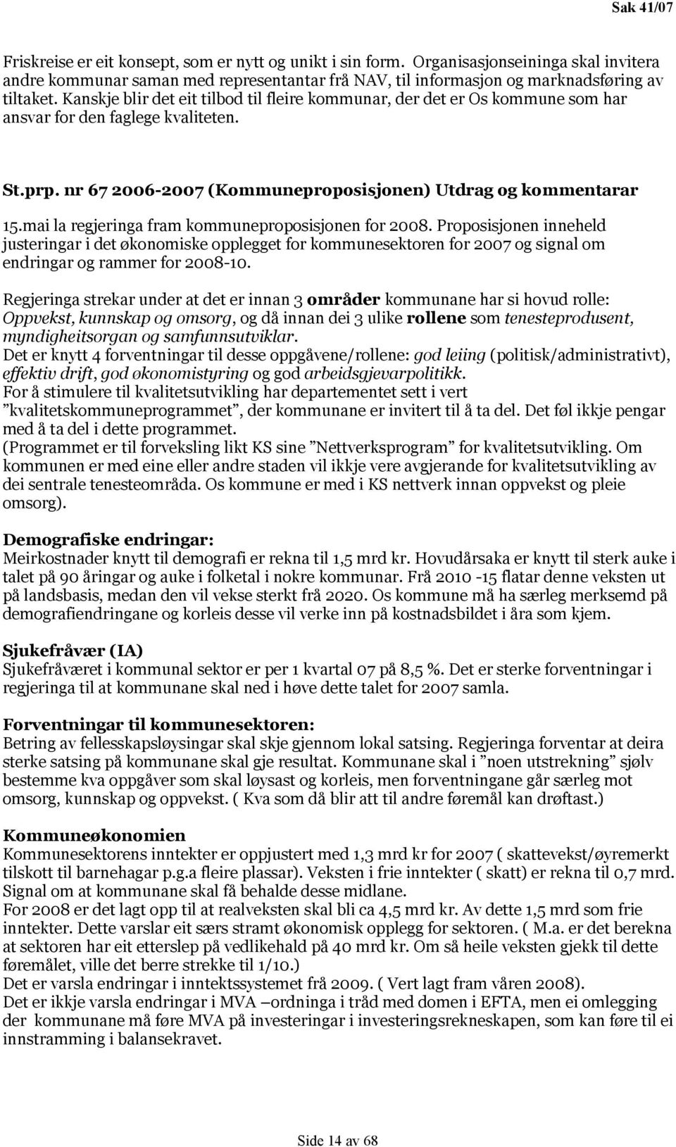 mai la regjeringa fram kommuneproposisjonen for 2008. Proposisjonen inneheld justeringar i det økonomiske opplegget for kommunesektoren for 2007 og signal om endringar og rammer for 2008-10.