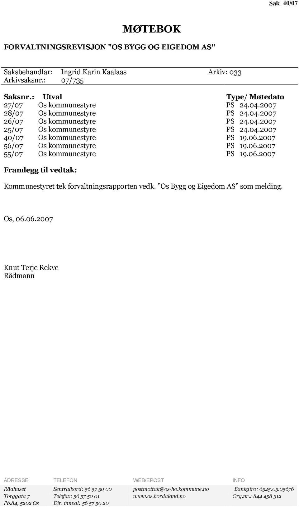 06.2007 Framlegg til vedtak: Kommunestyret tek forvaltningsrapporten vedk. Os Bygg og Eigedom AS som melding. Os, 06.06.2007 Knut Terje Rekve Rådmann ADRESSE TELEFON WEB/EPOST INFO Rådhuset Sentralbord: 56 57 50 00 postmottak@os-ho.