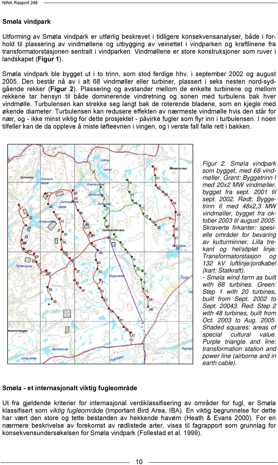 i september 2002 og august 2005. Den består nå av i alt 68 vindmøller eller turbiner, plassert i seks nesten nord-sydgående rekker (Figur 2).