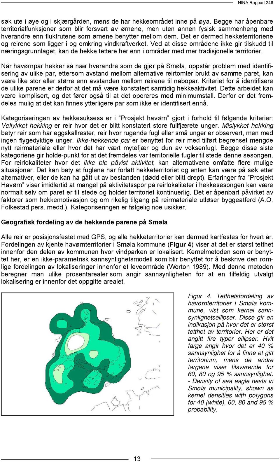 Det er dermed hekketerritoriene og reirene som ligger i og omkring vindkraftverket.