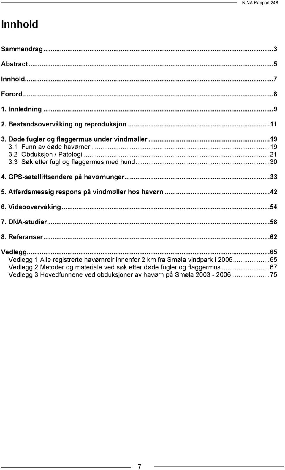 Atferdsmessig respons på vindmøller hos havørn...42 6. Videoovervåking...54 7. DNA-studier...58 8. Referanser...62 Vedlegg.