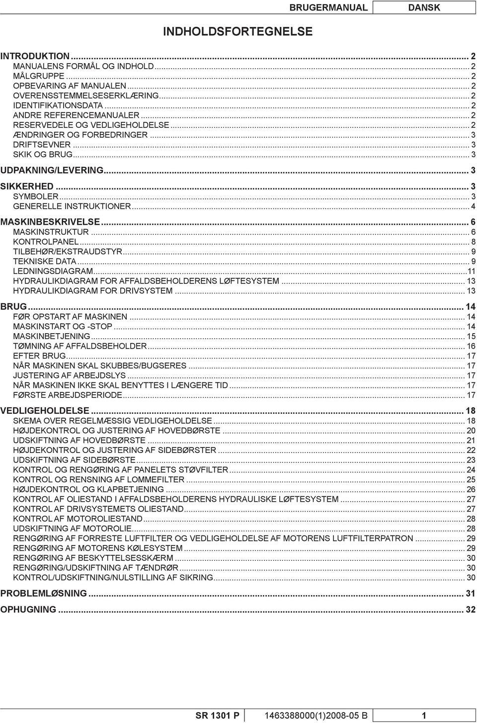 .. 3 GENERELLE INSTRUKTIONER... 4 MASKINBESKRIVELSE... 6 MASKINSTRUKTUR... 6 KONTROLPANEL... 8 TILBEHØR/EKSTRAUDSTYR... 9 TEKNISKE DATA... 9 LEDNINGSDIAGRAM.