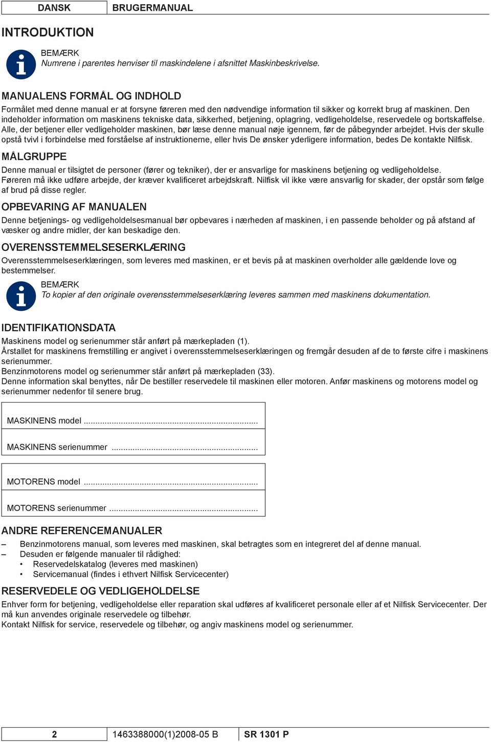 Den indeholder information om maskinens tekniske data, sikkerhed, betjening, oplagring, vedligeholdelse, reservedele og bortskaffelse.