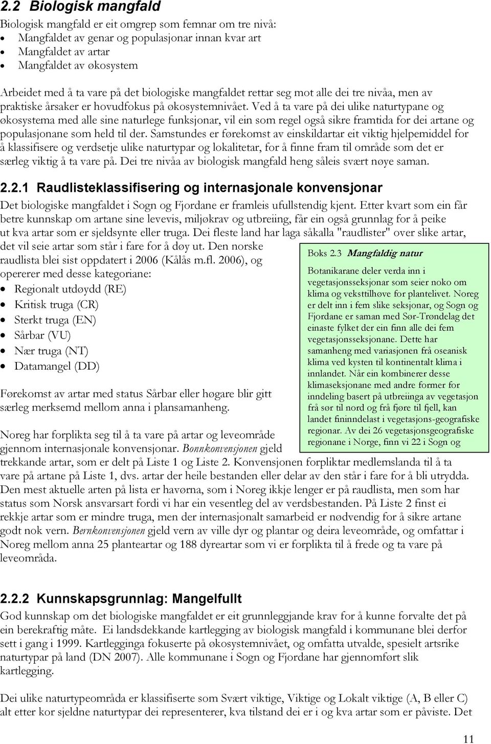 Ved å ta vare på dei ulike naturtypane og økosystema med alle sine naturlege funksjonar, vil ein som regel også sikre framtida for dei artane og populasjonane som held til der.