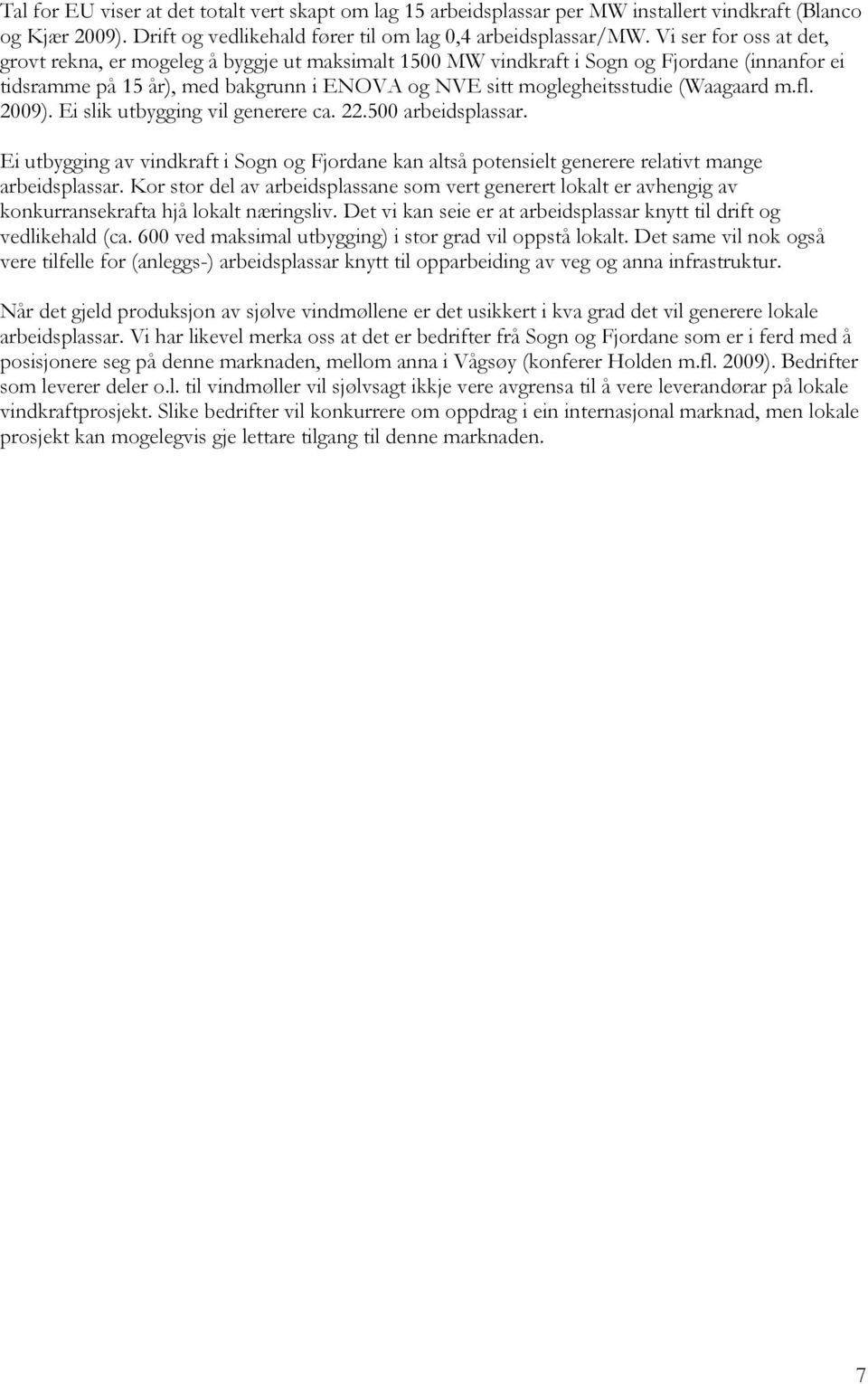 (Waagaard m.fl. 2009). Ei slik utbygging vil generere ca. 22.500 arbeidsplassar. Ei utbygging av vindkraft i Sogn og Fjordane kan altså potensielt generere relativt mange arbeidsplassar.