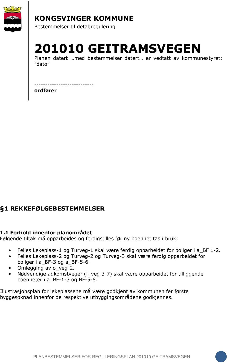 1 Forhold innenfor planområdet Følgende tiltak må opparbeides og ferdigstilles før ny boenhet tas i bruk: Felles Lekeplass-1 og Turveg-1 skal være ferdig opparbeidet for boliger i a_bf 1-2.