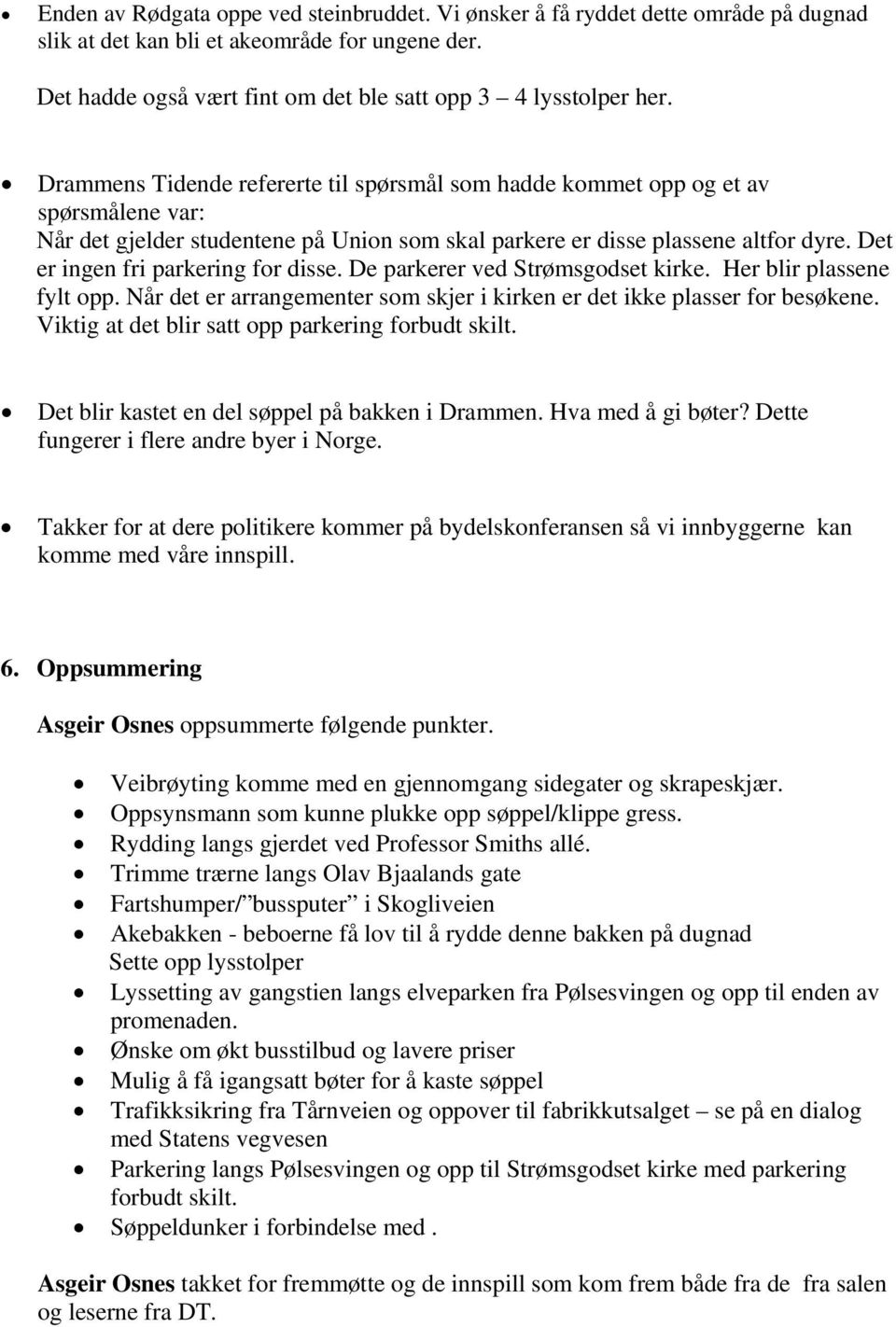 Det er ingen fri parkering for disse. De parkerer ved Strømsgodset kirke. Her blir plassene fylt opp. Når det er arrangementer som skjer i kirken er det ikke plasser for besøkene.