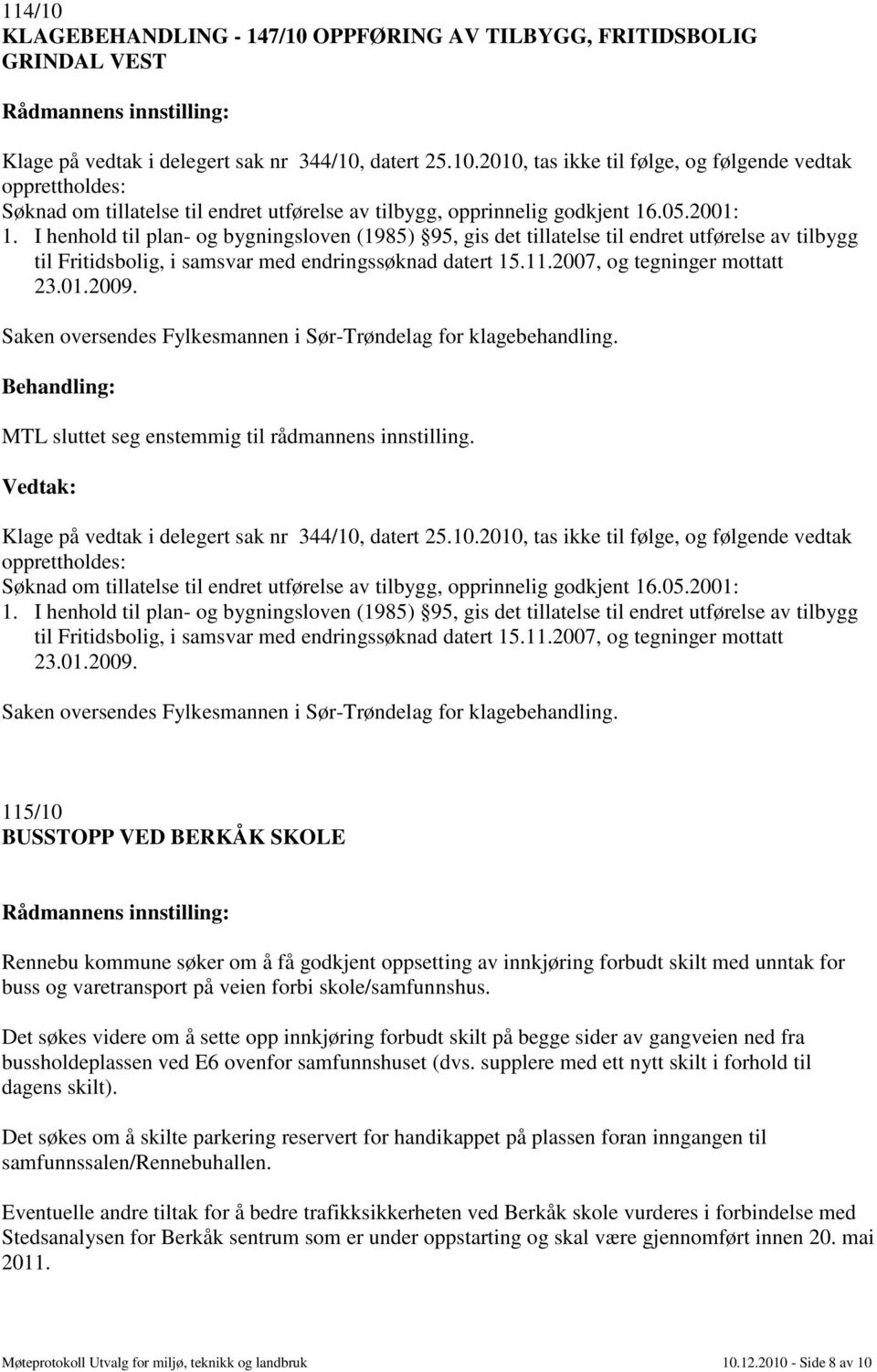 2007, og tegninger mottatt 23.01.2009. Saken oversendes Fylkesmannen i Sør-Trøndelag for klagebehandling. Klage på vedtak i delegert sak nr 344/10,