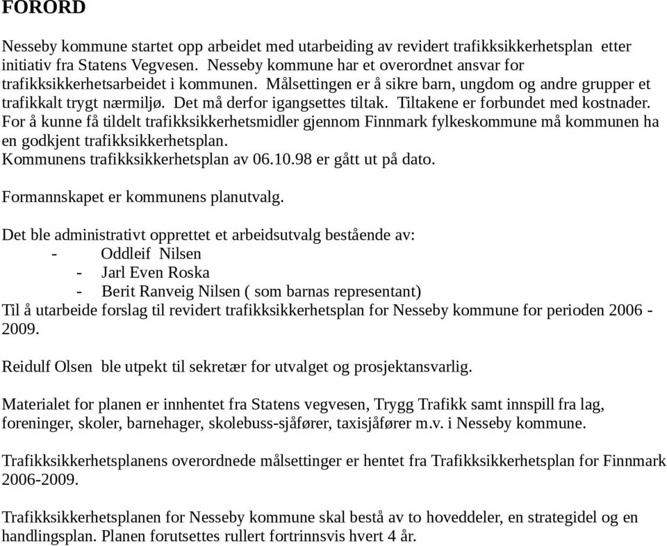 Tiltakene er forbundet med kostnader. For å kunne få tildelt trafikksikkerhetsmidler gjennom Finnmark fylkeskommune må kommunen ha en godkjent trafikksikkerhetsplan.