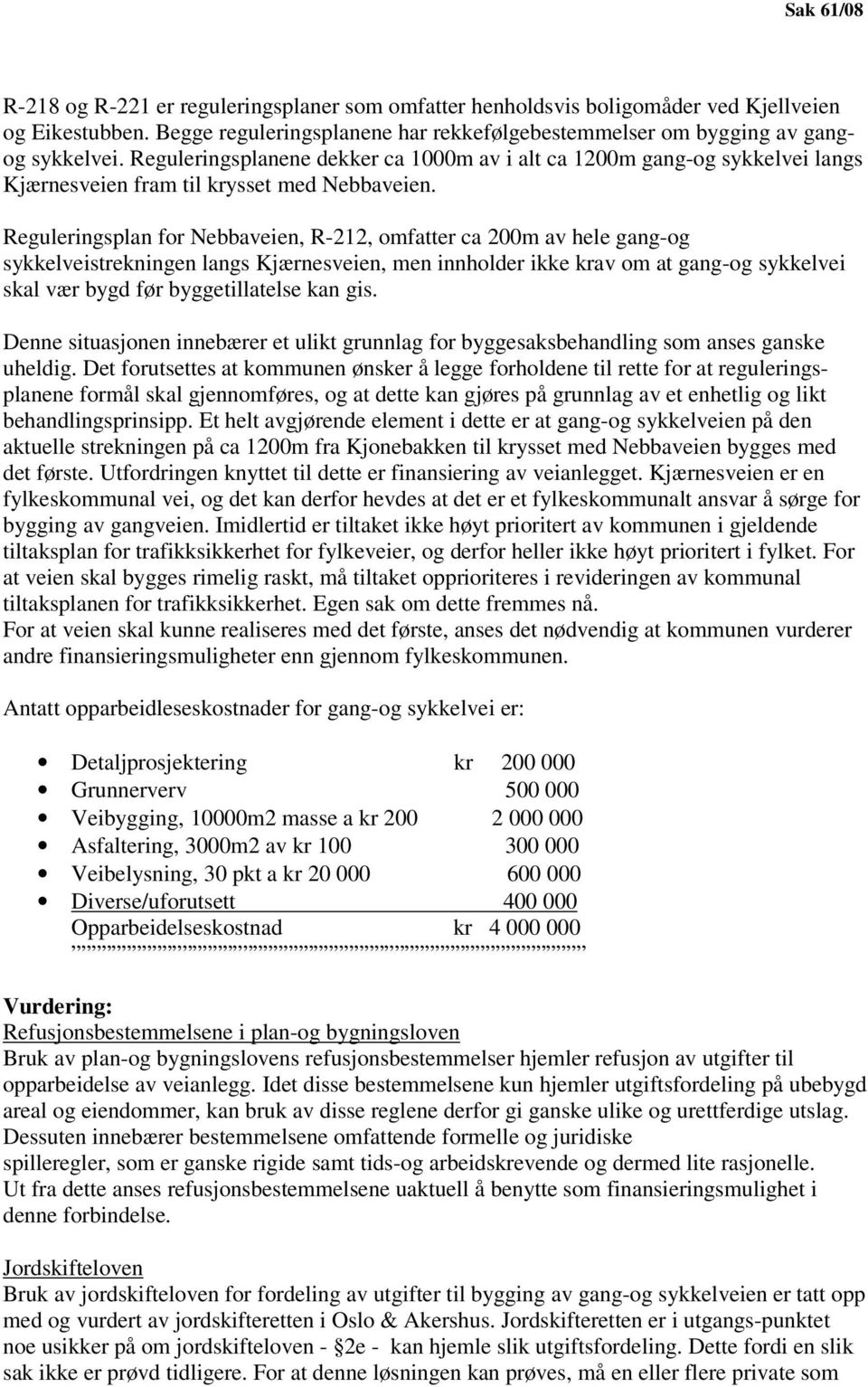 Reguleringsplan for Nebbaveien, R-212, omfatter ca 200m av hele gang-og sykkelveistrekningen langs Kjærnesveien, men innholder ikke krav om at gang-og sykkelvei skal vær bygd før byggetillatelse kan