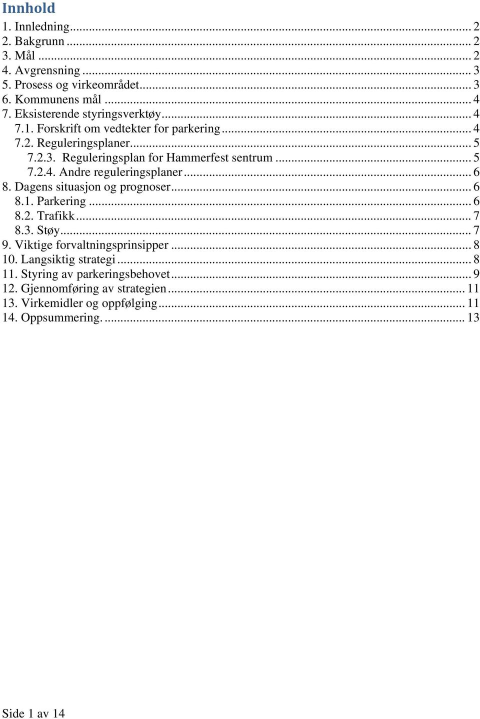 .. 5 7.2.4. Andre reguleringsplaner... 6 8. Dagens situasjon og prognoser... 6 8.1. Parkering... 6 8.2. Trafikk... 7 8.3. Støy... 7 9.