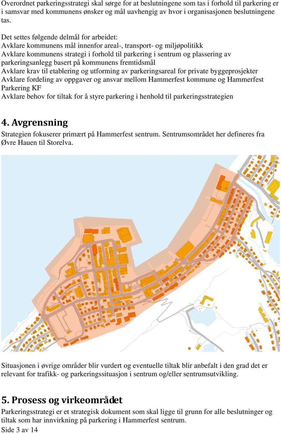 parkeringsanlegg basert på kommunens fremtidsmål Avklare krav til etablering og utforming av parkeringsareal for private byggeprosjekter Avklare fordeling av oppgaver og ansvar mellom Hammerfest