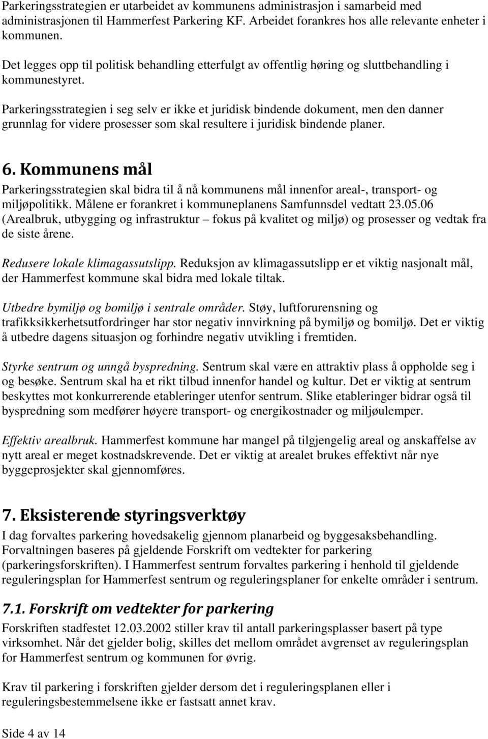 Parkeringsstrategien i seg selv er ikke et juridisk bindende dokument, men den danner grunnlag for videre prosesser som skal resultere i juridisk bindende planer. 6.