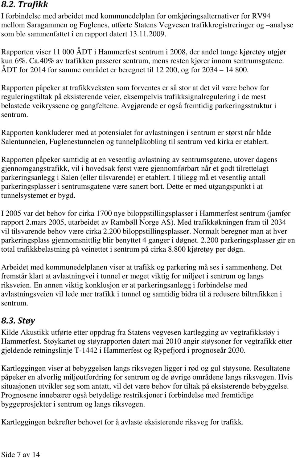 40% av trafikken passerer sentrum, mens resten kjører innom sentrumsgatene. ÅDT for 2014 for samme området er beregnet til 12 200, og for 2034 14 800.